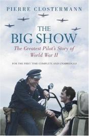 book cover of The Big Show (Some Experiences of a French Fighter Pilot in the R.A.F., Who Fought the Luftwaffe Aces of World War II) by Pierre Clostermann