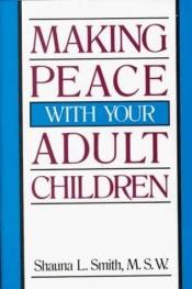 book cover of Making Peace With Your Adult Children by Shauna L. Smith