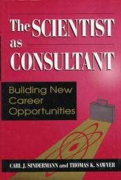 book cover of The Scientist As Consultant by Carl J. Sindermann