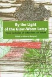 book cover of By the Light of the Glow-Worm Lamp: Three Centuries of Reflections on Nature by Alberto Manguel
