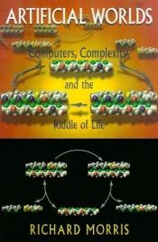 book cover of Artificial Worlds: Computers, Complexity, and the Riddle of Life by Richard Morris