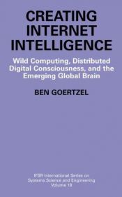 book cover of Creating Internet intelligence : wild computing, distributed digital consciousness, and the emerging global brain by Ben Goertzel