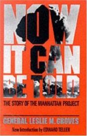 book cover of Now It Can Be Told: The Story Of The Manhattan Project by Leslie R. Groves