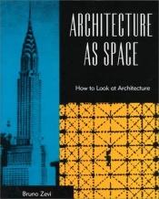 book cover of Architecture as Space: How to Look at Architecture by Bruno Zevi