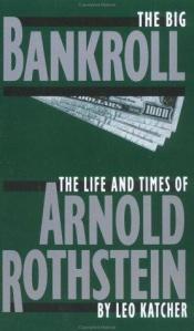 book cover of The Big Bankroll: The Life And Times Of Arnold Rothstein by Leo Katcher