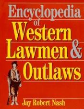 book cover of Encyclopedia of Western Lawmen & Outlaws (Paragon House True Crime Library) by Jay Robert Nash