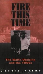 book cover of Fire This Time:The Watts Uprising & The 1960s by Gerald Horne