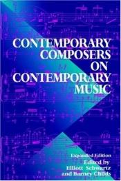 book cover of Contemporary composers on contemporary music by Barney Childs|Elliott Schwartz|Jim Fox