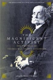book cover of The Magnificent Activist: The Writings of Thomas Wentworth Higginson (1823-1911) by Howard N Meyer