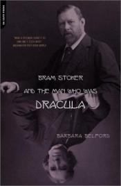 book cover of Bram Stoker and the Man Who Was Dracula by Barbara Belford