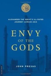 book cover of Envy of the Gods: Alexander the Great's Ill-Fated Journey Across Asia by John Prevas