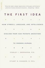 book cover of The First Idea: How Symbols, Language, and Intelligence Evolved from Our Primate Ancestors to Modern Humans by Stanley Greenspan