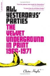 book cover of All Yesterdays' Parties: The Velvet Underground in Print, 1966-1971 by Clinton Heylin
