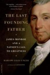 book cover of The Last Founding Father: James Monroe and the Completion of the American Dream by Harlow Giles Unger