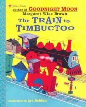 book cover of The Train to Timbuctoo by Margaret Wise Brown
