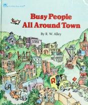 book cover of Busy people all around town by R. W. Alley