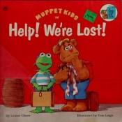 book cover of Muppet Kids in Help! we're lost! by Louise Gikow