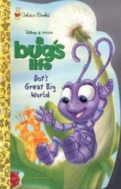 book cover of A Bug's Life : Dot's Great Big World by Victoria Saxon