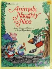 book cover of Animals naughty and nice : stories, rhymes, and pictures by Amye Rosenburg