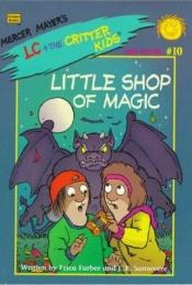 book cover of Little Shop of Magic (Mercer Mayer's LC + the Critter Kids Mini Novel #10) by Μέρσερ Μάγιερ