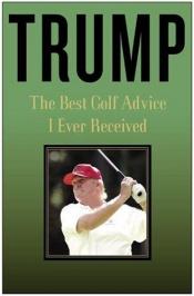 book cover of The best golf advice I ever received by Donald Trump