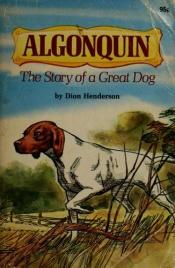book cover of Algonquin : The Story of a Great Dog by Dion Henderson
