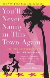 book cover of You'll Never Nanny in This Town Again: The True Adventures of a Hollywood Nanny by Suzanne Hansen
