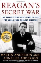 book cover of Reagan's Secret War: The Untold Story of His Fight to Save the World from Nuclear Disaster by Annelise Anderson|Martin Anderson