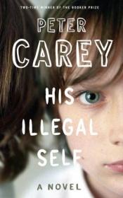 book cover of His Illegal Self by Peter Carey