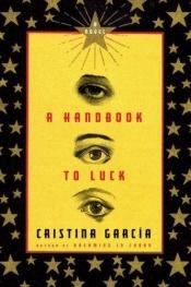 book cover of A Handbook to Luck by Cristina Garcia