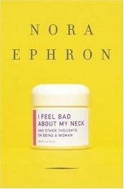 book cover of I Feel Bad About My Neck: And Other Thoughts on Being a Woman by Nora Ephron