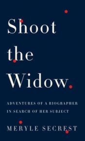 book cover of Shoot the widow : adventures of a biographer in search of her subject by Meryle Secrest