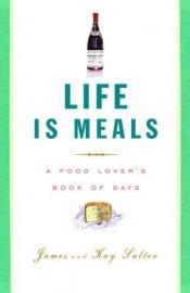 book cover of Life Is Meals Life Is Meals: A Food Lover's Book of Days a Food Lover's Book of Days by James Salter