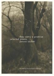 book cover of They Carry a Promise: Selected Poems by Janusz Szuber
