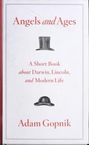 book cover of Angels and ages : a short book about Darwin, Lincoln, and modern life by Adam Gopnik