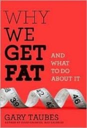 book cover of Why We Get Fat by Gary Taubes