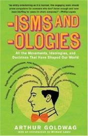 book cover of -Isms & -Ologies: All the Movements, Ideologies and Doctrines That Have Shaped Our World by Arthur Goldwag