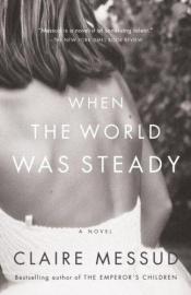 book cover of When the World Was Steady by Claire Messud