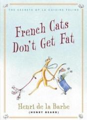 book cover of French Cats Don't Get Fat: The Secrets of La Cuisine Feline by Henry Beard