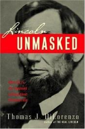 book cover of Lincoln Unmasked: What You're Not Supposed to Know About Dishonest Abe by Thomas DiLorenzo