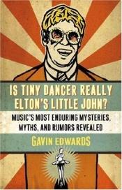 book cover of Is tiny dancer really Elton's little John? : music's most enduring mysteries, myths, and rumors revealed by Gavin Edwards