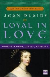 book cover of Loyal in Love: Henrietta Maria, Queen of Charles I by Victoria Holt