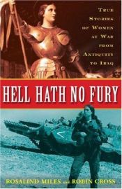 book cover of Hell Hath No Fury: True Stories of Women at War from Antiquity to Iraq by Rosalind Miles