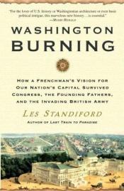 book cover of Washington Burning: How a Frenchman's Vision for Our Nation's Capital Survived Congress, the Founding Fathers, and the I by Les Standiford