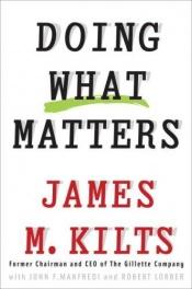 book cover of Doing What Matters: How to Get Results That Make a Difference - The Revolutionary Old-School Approach by James M. Kilts