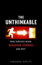 book cover of The Unthinkable: Who Survives When Disaster Strikes and How We Can Do Better by Amanda Ripley