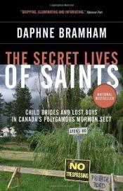 book cover of The secret lives of saints : child brides and lost boys in Canada's polygamous Mormon sect by Daphne Bramham