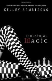 book cover of Industrial Magic by Kelley Armstrong