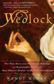 book cover of Wedlock: The True Story of the Disastrous Marriage and Remarkable Divorce of Mary Eleanor Bowes, Countess of Strathmore by Wendy Moore