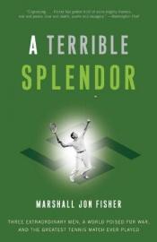 book cover of A Terrible Splendor: Three Extraordinary Men, a World Poised for War, and the Greatest Tennis Match Ever Played by Marshall Jon Fisher